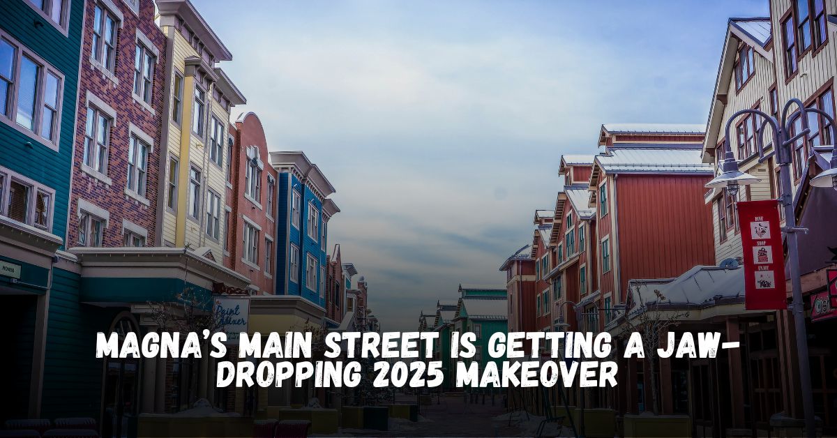 Why Everyone’s Talking About Magna’s Main Street — You Have to See the New Look!