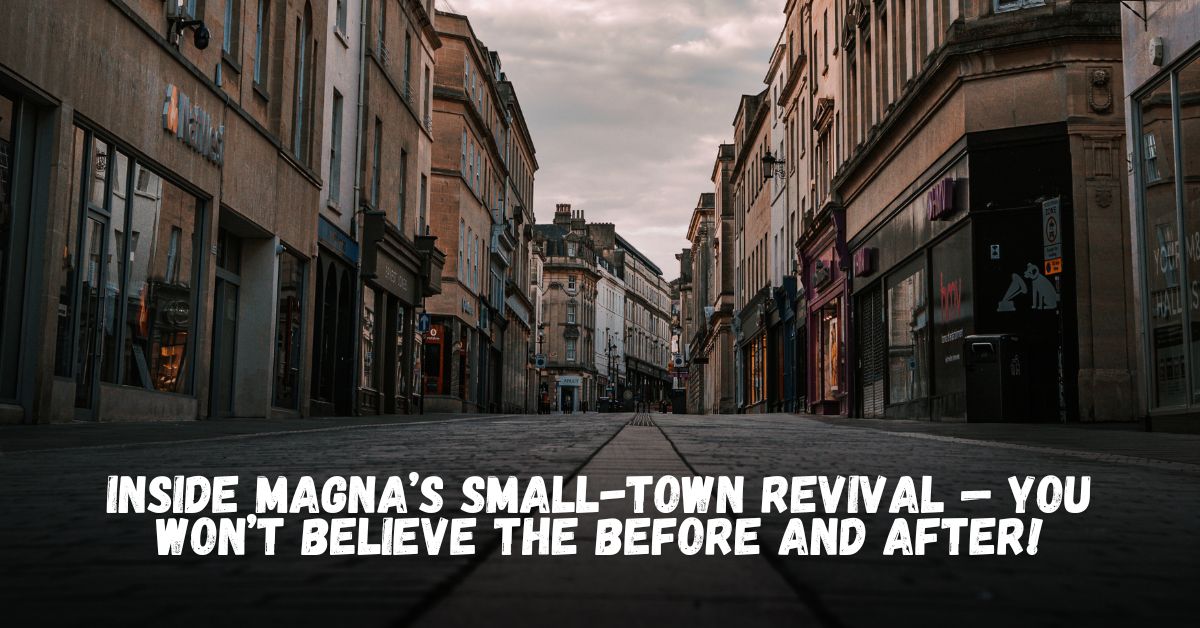 Inside Magna’s Small-Town Revival — You Won’t Believe the Before and After!