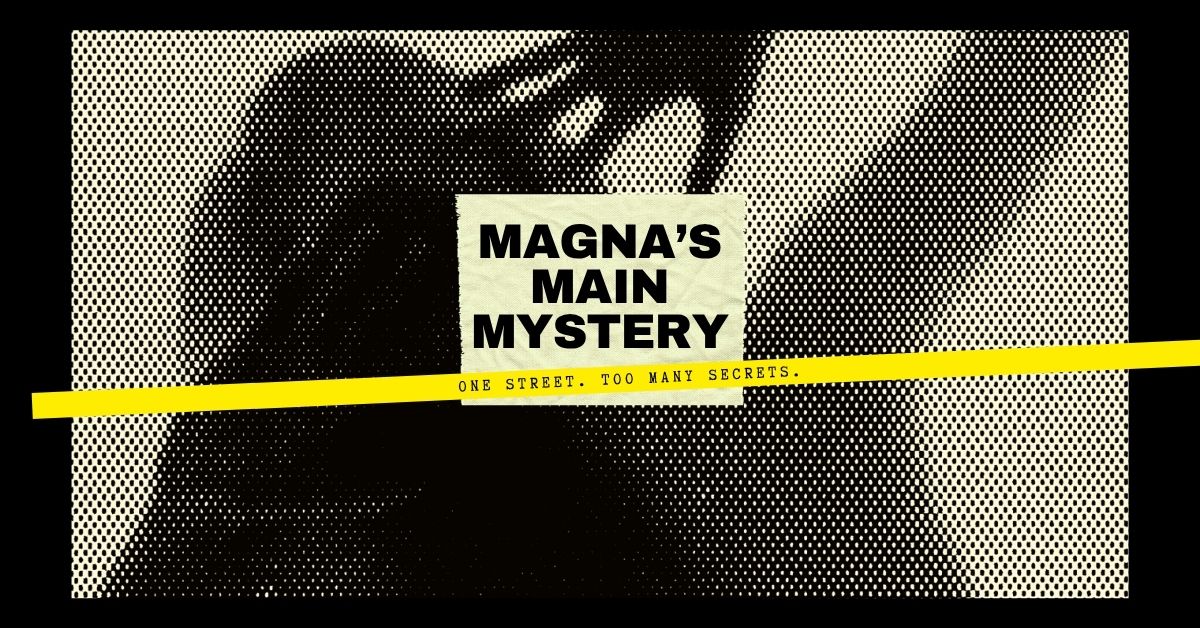 One Street. Too Many Secrets. Magna’s Main Mystery Will Give You Chills