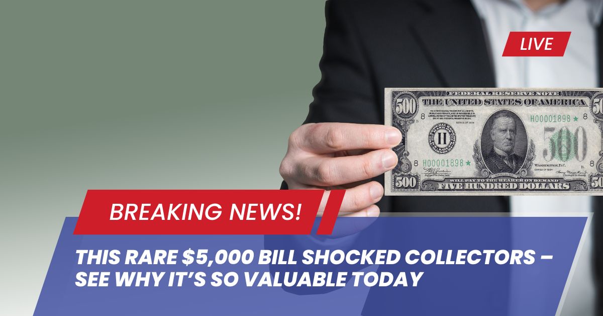 This Rare $5,000 Bill Shocked Collectors – See Why It’s So Valuable Today