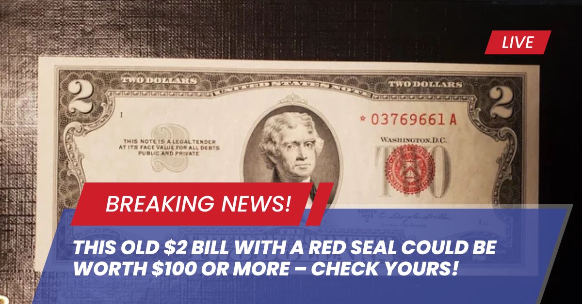This Old $2 Bill With a Red Seal Could Be Worth $100 or More – Check Yours!
